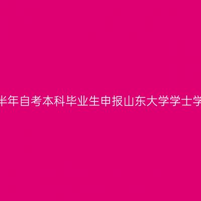 2026年上半年自考本科毕业生申报山东大学学士学位的通知