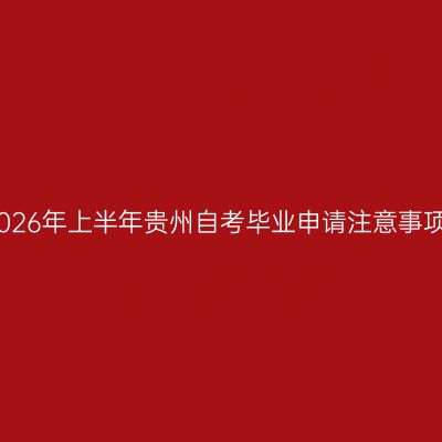 2026年上半年贵州自考毕业申请注意事项