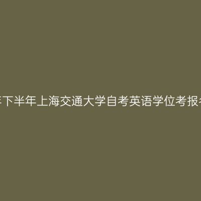 2026年下半年上海交通大学自考英语学位考报名通知