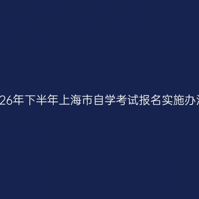 2026年下半年上海市自学考试报名实施办法