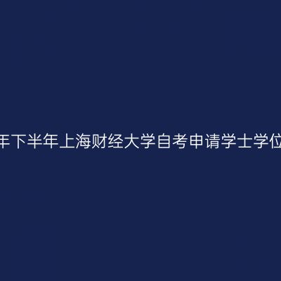 2026年下半年上海财经大学自考申请学士学位通知