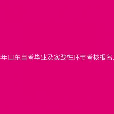 2026年下半年山东自考毕业及实践性环节考核报名工作的通知