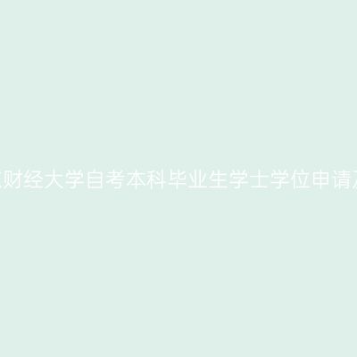2026年下半年山东财经大学自考本科毕业生学士学位申请及审批表填写指南