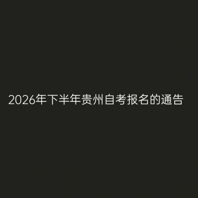2026年下半年贵州自考报名的通告