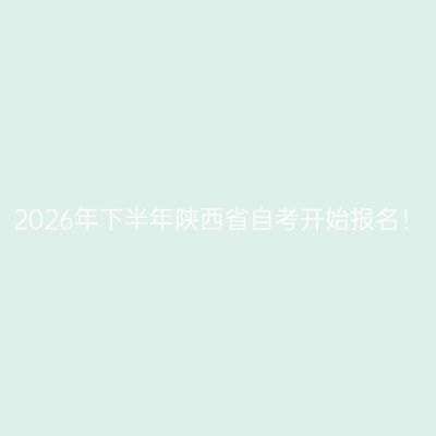 2026年下半年陕西省自考开始报名！