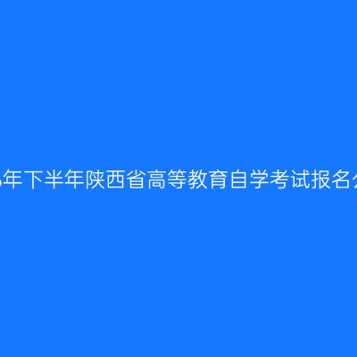 2026年下半年陕西省高等教育自学考试报名公告