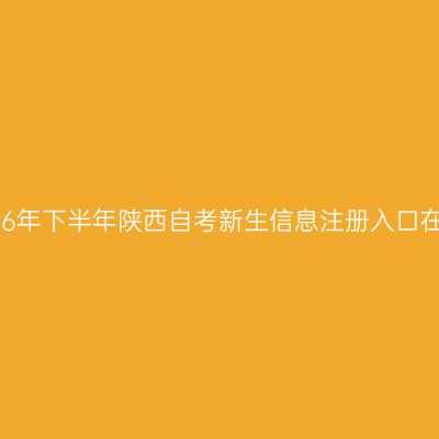 2026年下半年陕西自考新生信息注册入口在哪