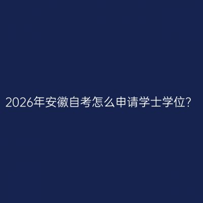 2026年安徽自考怎么申请学士学位?