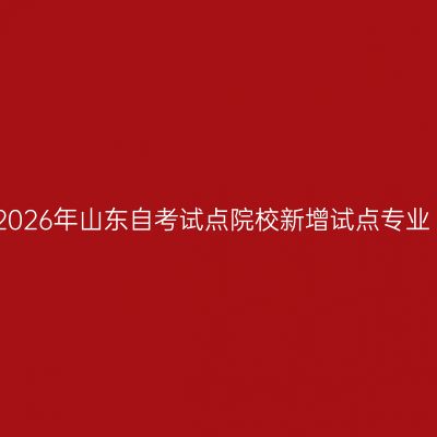 2026年山东自考试点院校新增试点专业