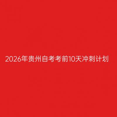 2026年贵州自考考前10天冲刺计划