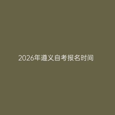 2026年遵义自考报名时间