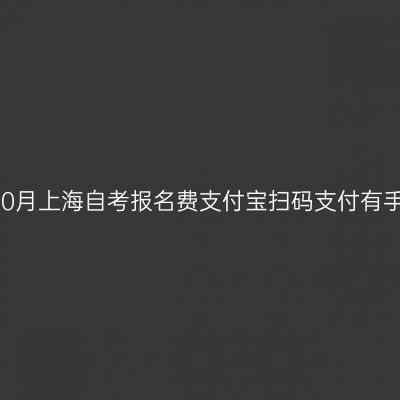 2026年10月上海自考报名费支付宝扫码支付有手续费吗