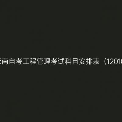 2026年10月云南自考工程管理考试科目安排表（12010300专升本）