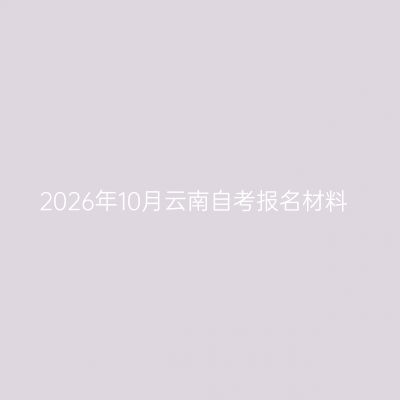 2026年10月云南自考报名材料