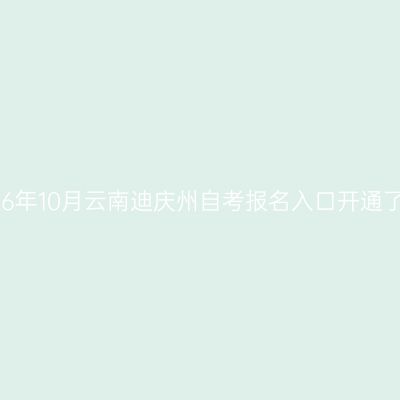 2026年10月云南迪庆州自考报名入口开通了吗