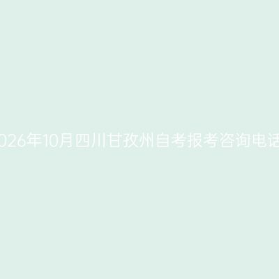 2026年10月四川甘孜州自考报考咨询电话