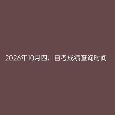2026年10月四川自考成绩查询时间