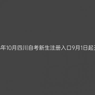 2026年10月四川自考新生注册入口9月1日起开通