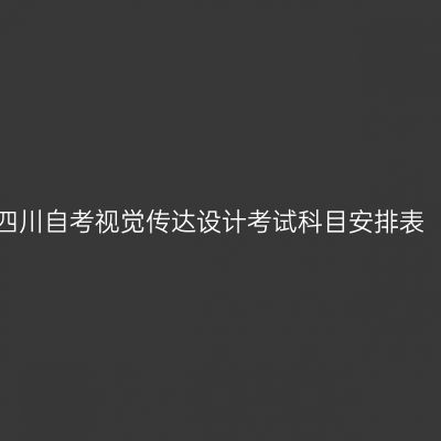 2026年10月四川自考视觉传达设计考试科目安排表（W130502）