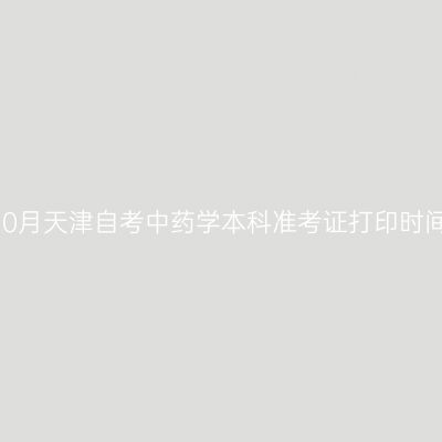 2026年10月天津自考中药学本科准考证打印时间及入口