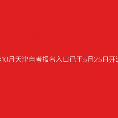 2026年10月天津自考报名入口已于5月25日开通报考