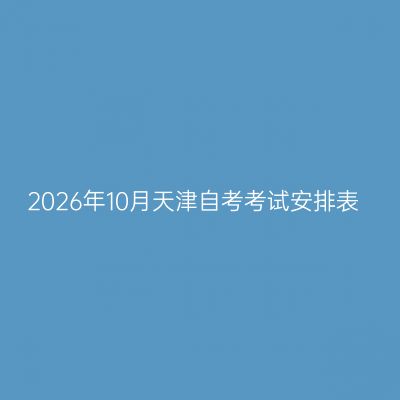 2026年10月天津自考考试安排表