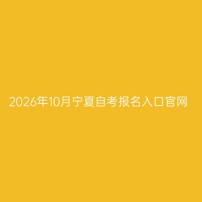 2026年10月宁夏自考报名入口官网