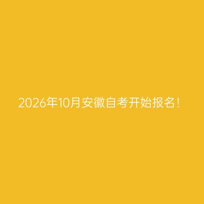 2026年10月安徽自考开始报名！