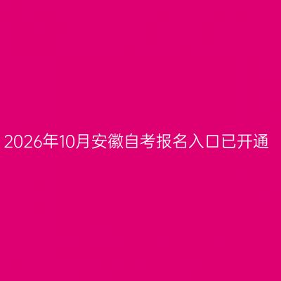 2026年10月安徽自考报名入口已开通