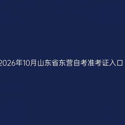 2026年10月山东省东营自考准考证入口