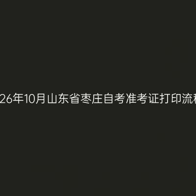 2026年10月山东省枣庄自考准考证打印流程