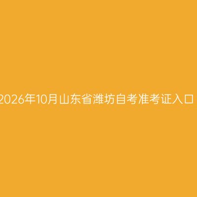 2026年10月山东省潍坊自考准考证入口