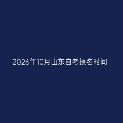 2026年10月山东自考报名时间