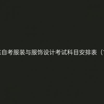 2026年10月山东自考服装与服饰设计考试科目安排表（130505专升本）