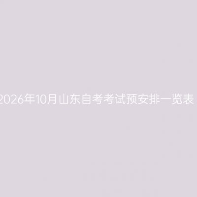 2026年10月山东自考考试预安排一览表