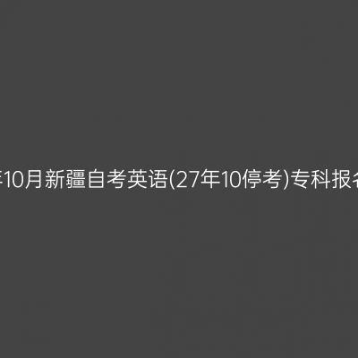 2026年10月新疆自考英语(27年10停考)专科报名流程
