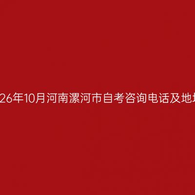 2026年10月河南漯河市自考咨询电话及地址