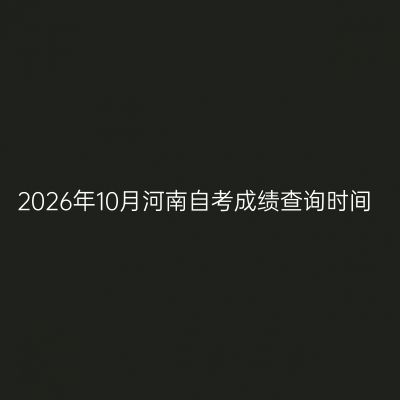 2026年10月河南自考成绩查询时间
