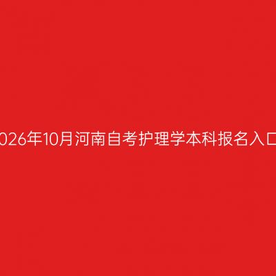 2026年10月河南自考护理学本科报名入口