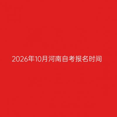 2026年10月河南自考报名时间