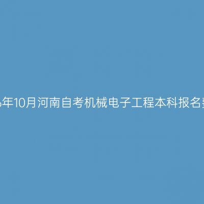 2026年10月河南自考机械电子工程本科报名费用