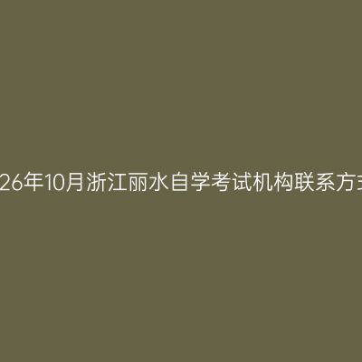 2026年10月浙江丽水自学考试机构联系方式