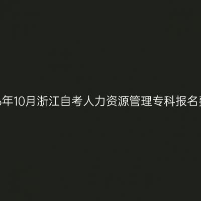 2026年10月浙江自考人力资源管理专科报名费用