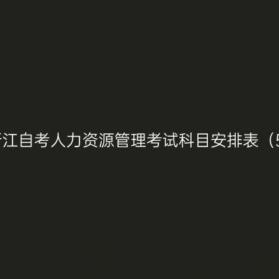 2026年10月浙江自考人力资源管理考试科目安排表（590202安排）