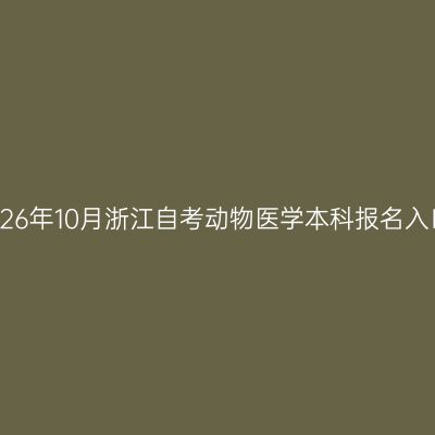 2026年10月浙江自考动物医学本科报名入口