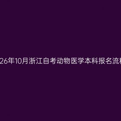 2026年10月浙江自考动物医学本科报名流程