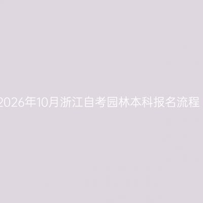 2026年10月浙江自考园林本科报名流程