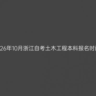 2026年10月浙江自考土木工程本科报名时间