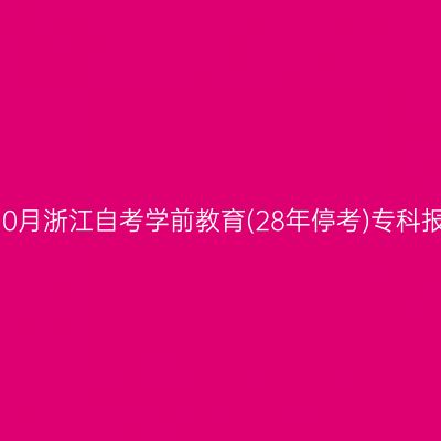2026年10月浙江自考学前教育(28年停考)专科报名费用