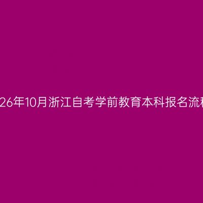 2026年10月浙江自考学前教育本科报名流程